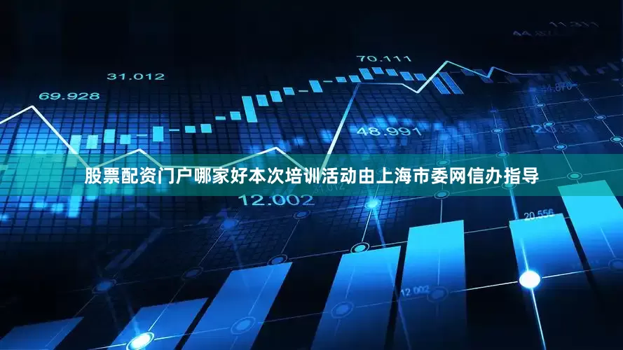 股票配资门户哪家好本次培训活动由上海市委网信办指导