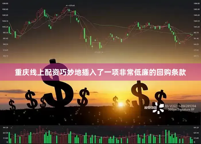 重庆线上配资巧妙地插入了一项非常低廉的回购条款