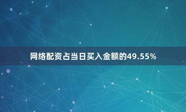 网络配资占当日买入金额的49.55%
