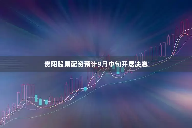 贵阳股票配资预计9月中旬开展决赛